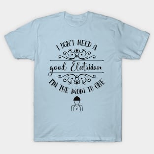 I Don’t Need A Good Electrician I’m The Mom To One T-Shirt